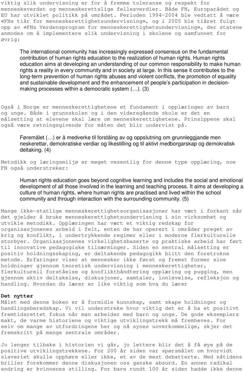 å implementere slik undervisning i skolene og samfunnet for øvrig: The international community has increasingly expressed consensus on the fundamental contribution of human rights education to the