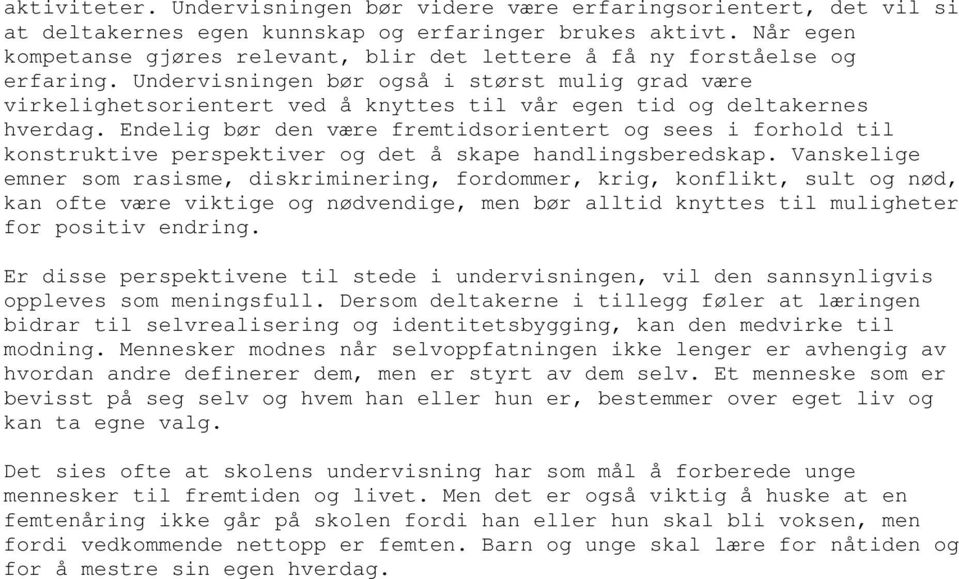 Undervisningen bør også i størst mulig grad være virkelighetsorientert ved å knyttes til vår egen tid og deltakernes hverdag.