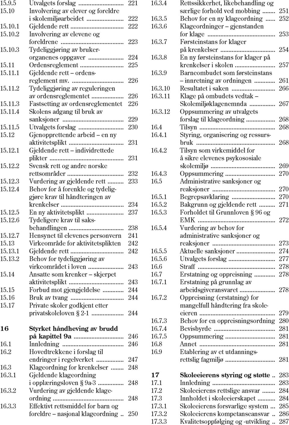 11.4 Skolens adgang til bruk av sanksjoner... 229 15.11.5 Utvalgets forslag... 230 15.12 Gjenopprettende arbeid en ny aktivitetsplikt... 231 15.12.1 Gjeldende rett individrettede plikter... 231 15.12.2 Svensk rett og andre norske rettsområder.