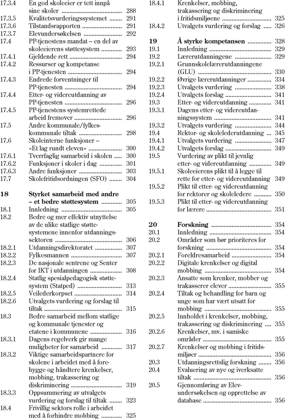 .. 294 17.4.4 Etter- og videreutdanning av PP-tjenesten... 296 17.4.5 PP-tjenestens systemrettede arbeid fremover... 296 17.5 Andre kommunale/fylkeskommunale tiltak... 298 17.