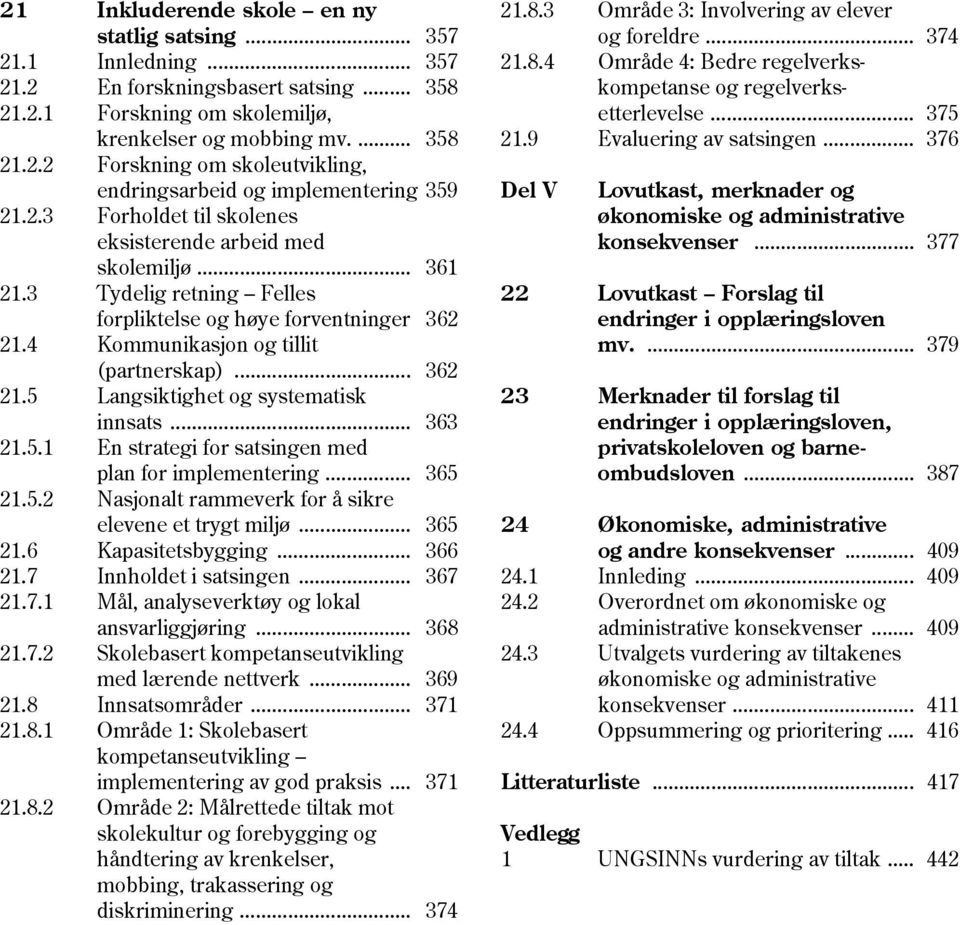 .. 363 21.5.1 En strategi for satsingen med plan for implementering... 365 21.5.2 Nasjonalt rammeverk for å sikre elevene et trygt miljø... 365 21.6 Kapasitetsbygging... 366 21.