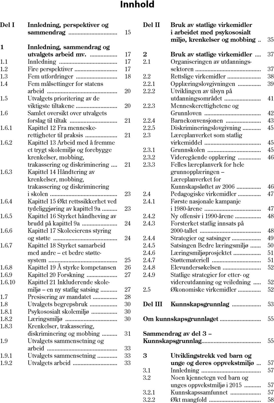 .. 21 1.6.2 Kapittel 13 Arbeid med å fremme et trygt skolemiljø og forebygge krenkelser, mobbing, trakassering og diskriminering... 21 1.6.3 Kapittel 14 Håndtering av krenkelser, mobbing, trakassering og diskriminering i skolen.