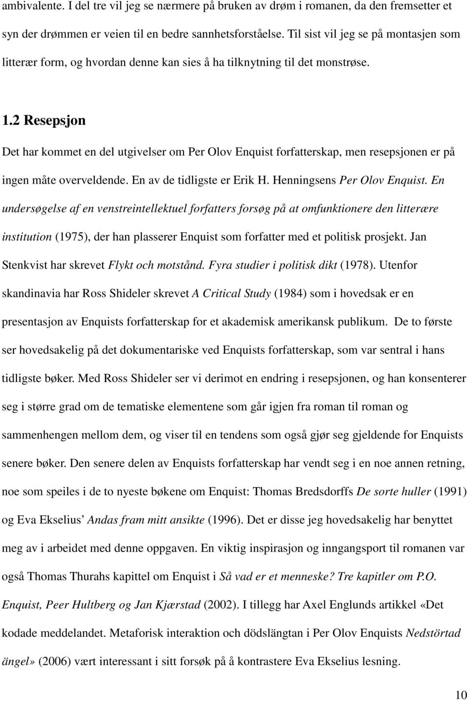 2 Resepsjon Det har kommet en del utgivelser om Per Olov Enquist forfatterskap, men resepsjonen er på ingen måte overveldende. En av de tidligste er Erik H. Henningsens Per Olov Enquist.