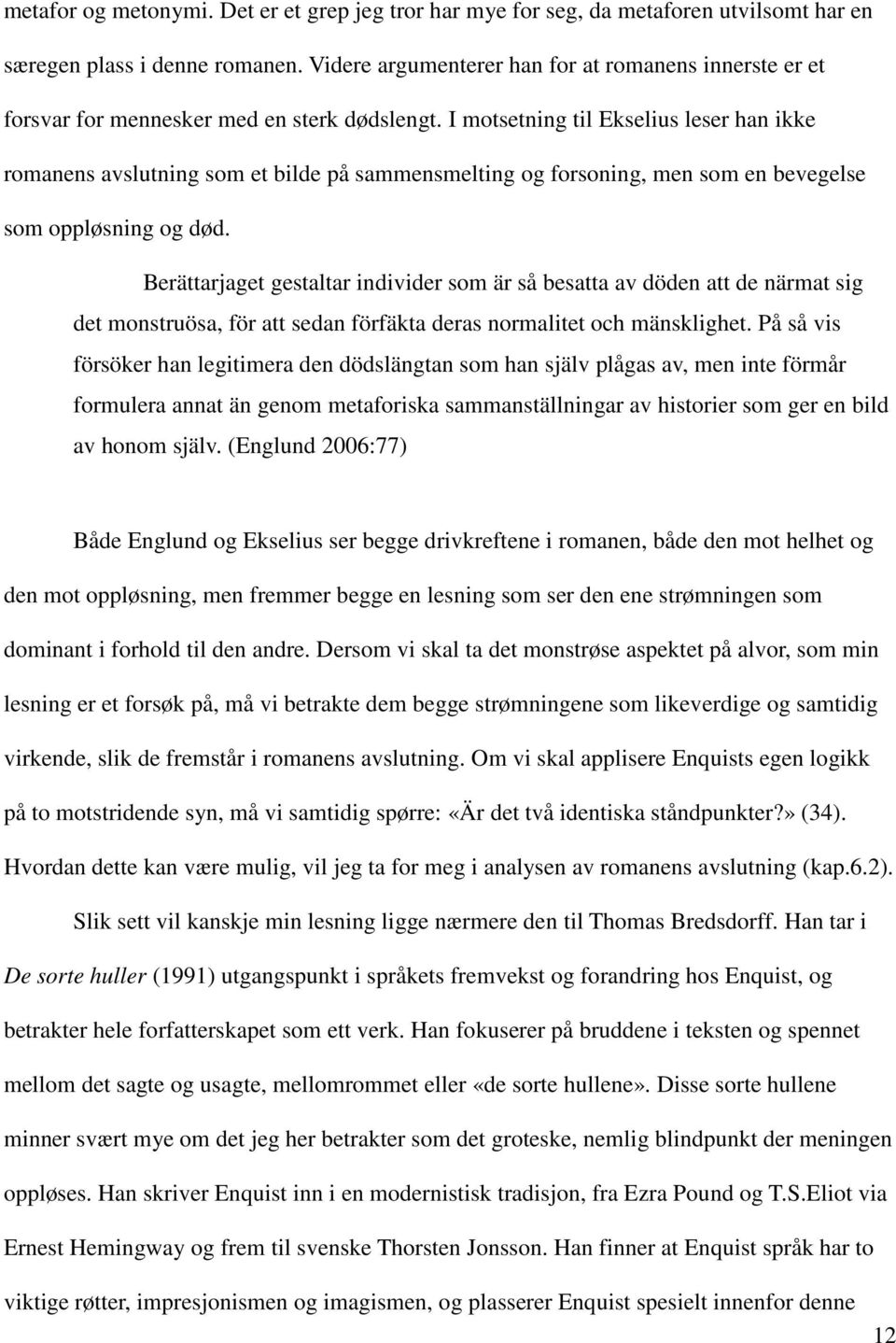 I motsetning til Ekselius leser han ikke romanens avslutning som et bilde på sammensmelting og forsoning, men som en bevegelse som oppløsning og død.