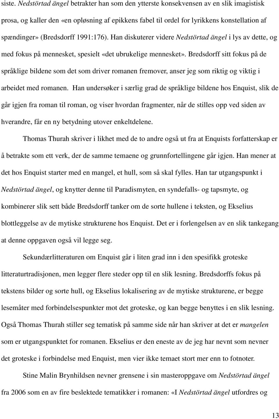 (Bredsdorff 1991:176). Han diskuterer videre Nedstörtad ängel i lys av dette, og med fokus på mennesket, spesielt «det ubrukelige mennesket».