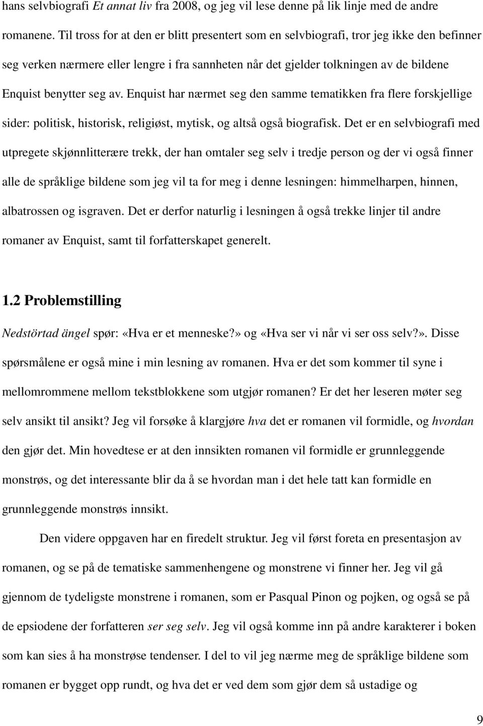 av. Enquist har nærmet seg den samme tematikken fra flere forskjellige sider: politisk, historisk, religiøst, mytisk, og altså også biografisk.