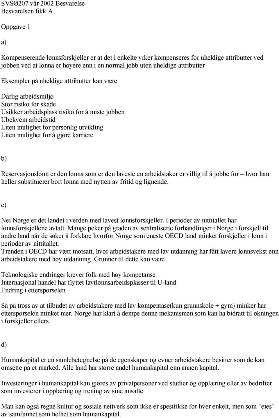 mulighet for personlig utvikling iten mulighet for å gjøre karriere b) Reservasjonslønn er den lønna som er den laveste en arbeidstaker er villig til å jobbe for hvor han heller substituerer bort