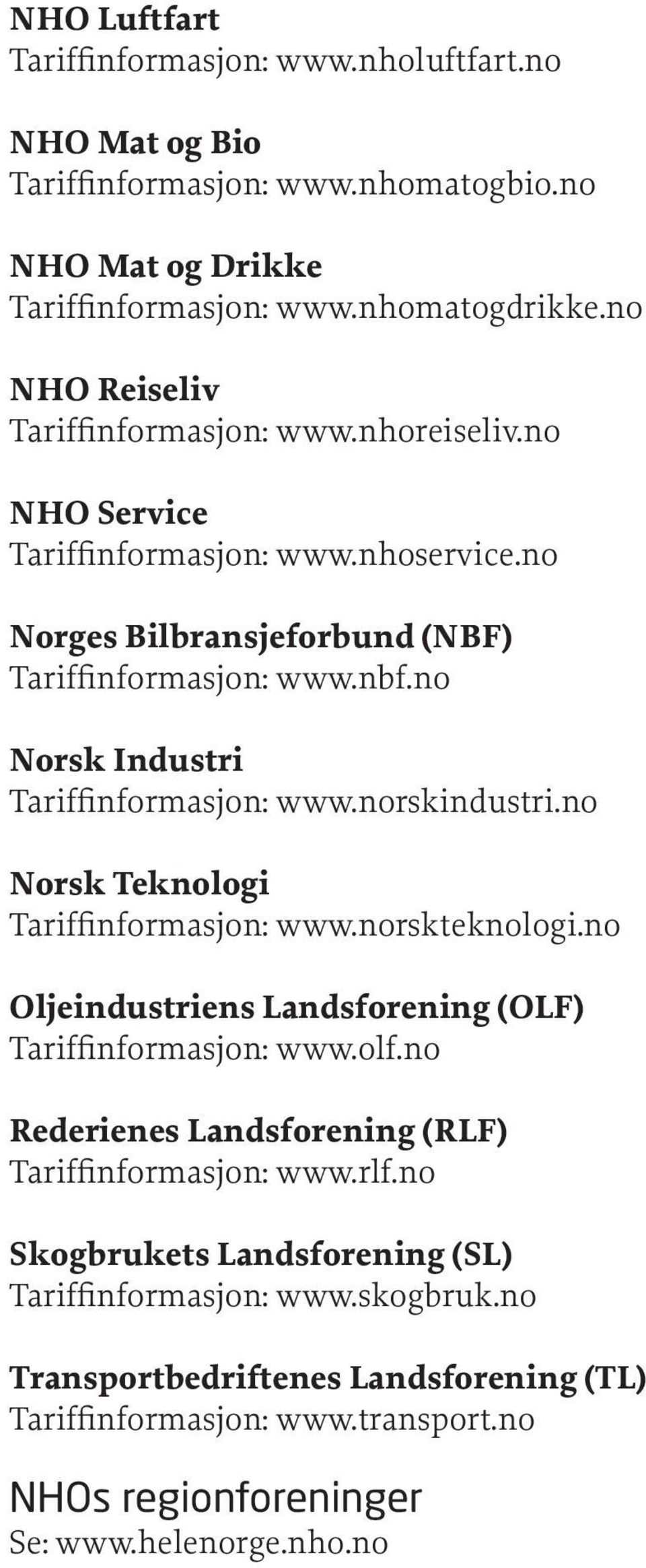 no Norsk Industri Tariffinformasjon: www.norskindustri.no Norsk Teknologi Tariffinformasjon: www.norskteknologi.no Oljeindustriens Landsforening (OLF) Tariffinformasjon: www.olf.