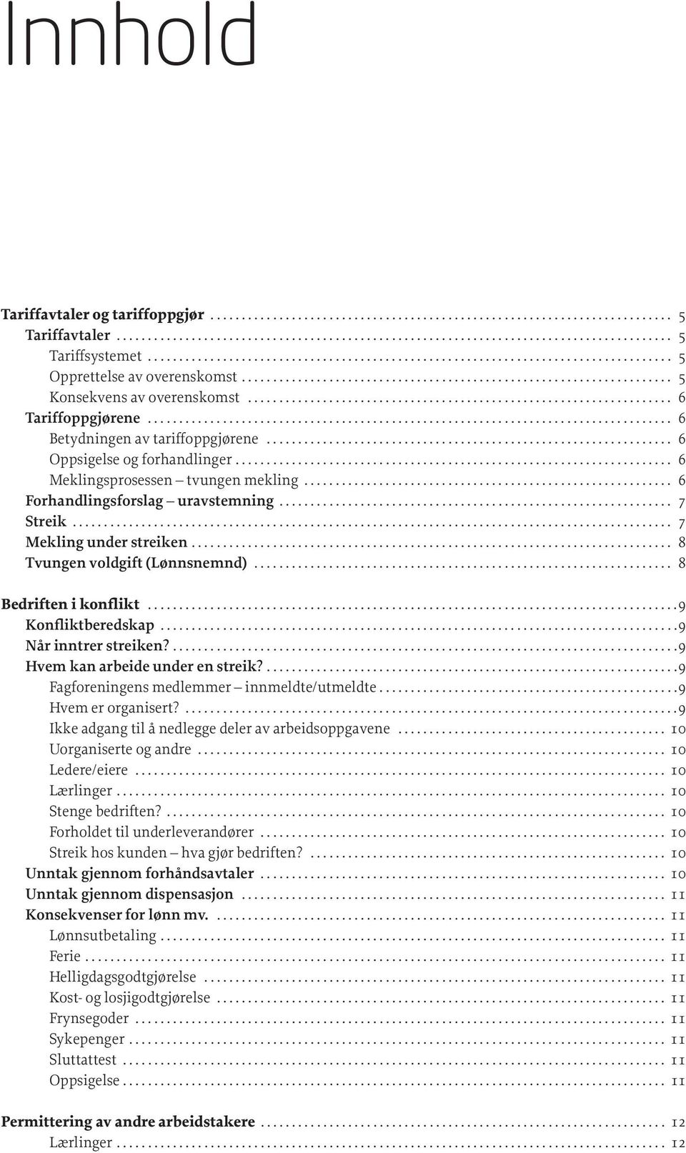 .. 7 Streik... 7 Mekling under streiken.... 8 Tvungen voldgift (Lønnsnemnd)... 8 Bedriften i konflikt...9 Konfliktberedskap...................................................................................9 Når inntrer streiken?