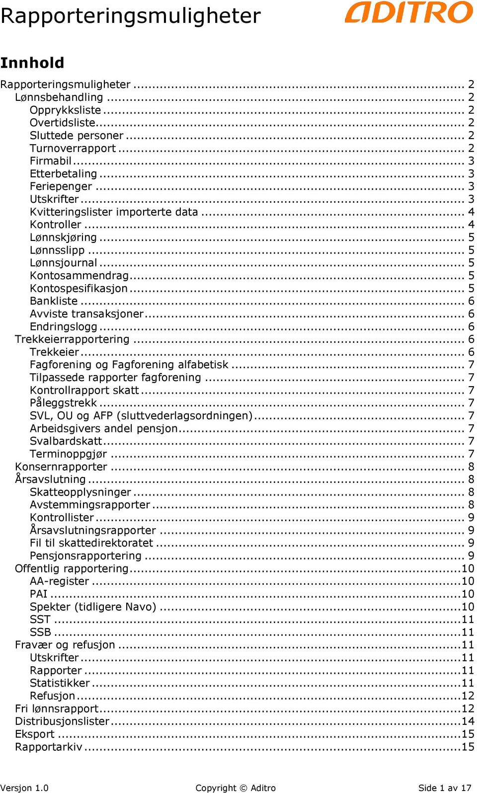 .. 6 Endringslogg... 6 Trekkeierrapportering... 6 Trekkeier... 6 Fagforening og Fagforening alfabetisk... 7 Tilpassede rapporter fagforening... 7 Kontrollrapport skatt... 7 Påleggstrekk.