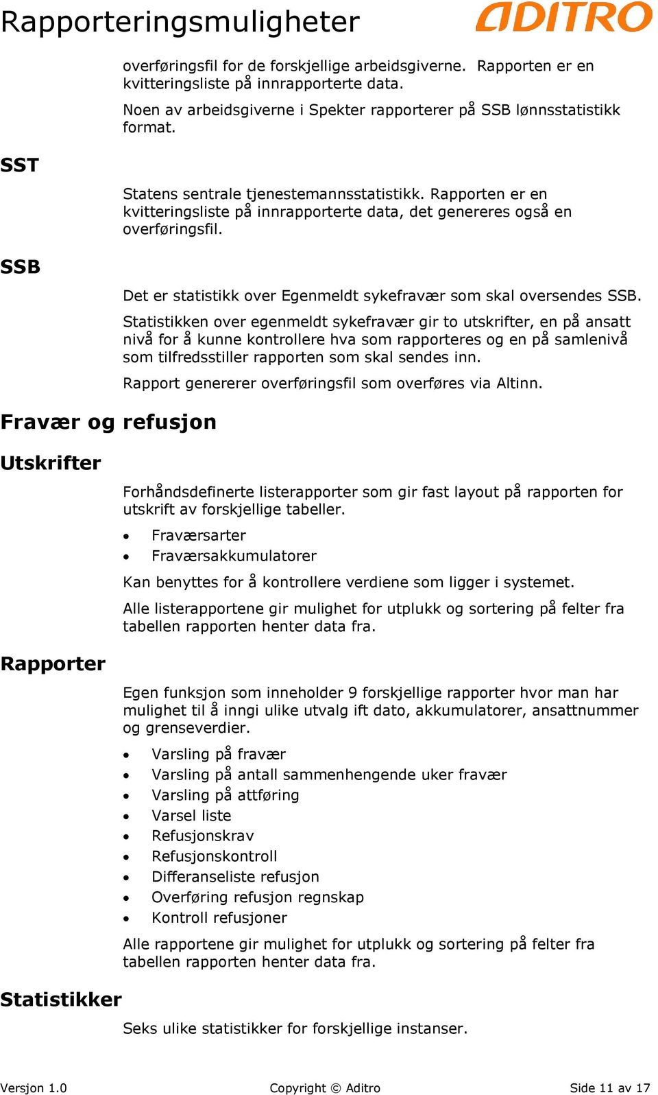 Rapporten er en kvitteringsliste på innrapporterte data, det genereres også en overføringsfil. Det er statistikk over Egenmeldt sykefravær som skal oversendes SSB.