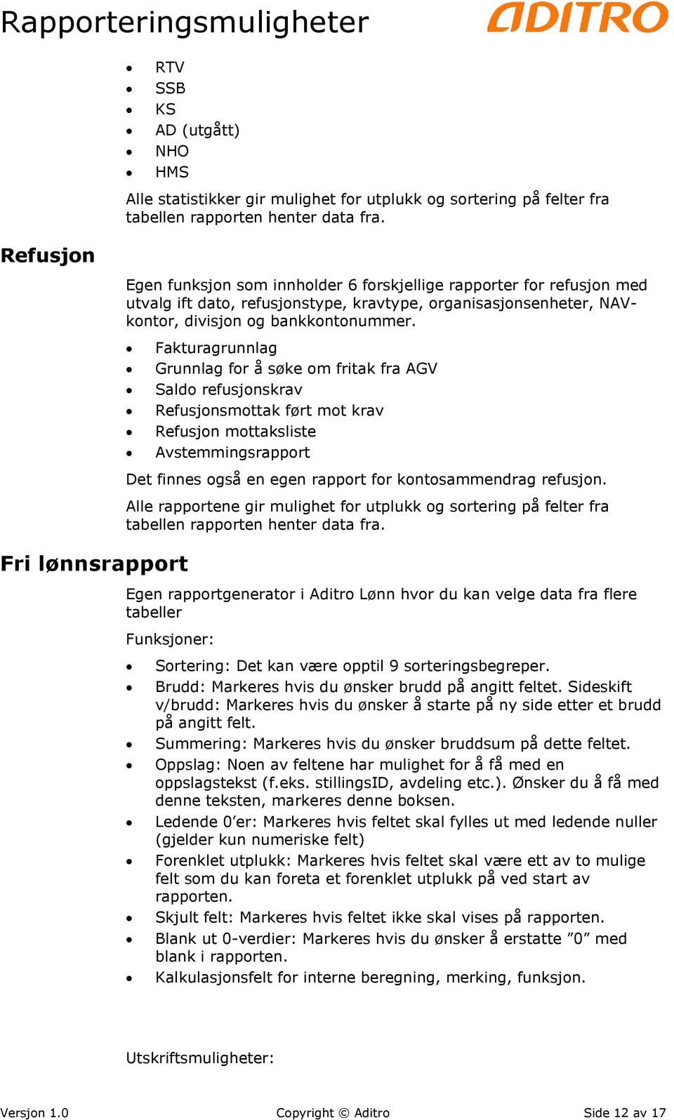 Fakturagrunnlag Grunnlag for å søke om fritak fra AGV Saldo refusjonskrav Refusjonsmottak ført mot krav Refusjon mottaksliste Avstemmingsrapport Fri lønnsrapport Det finnes også en egen rapport for