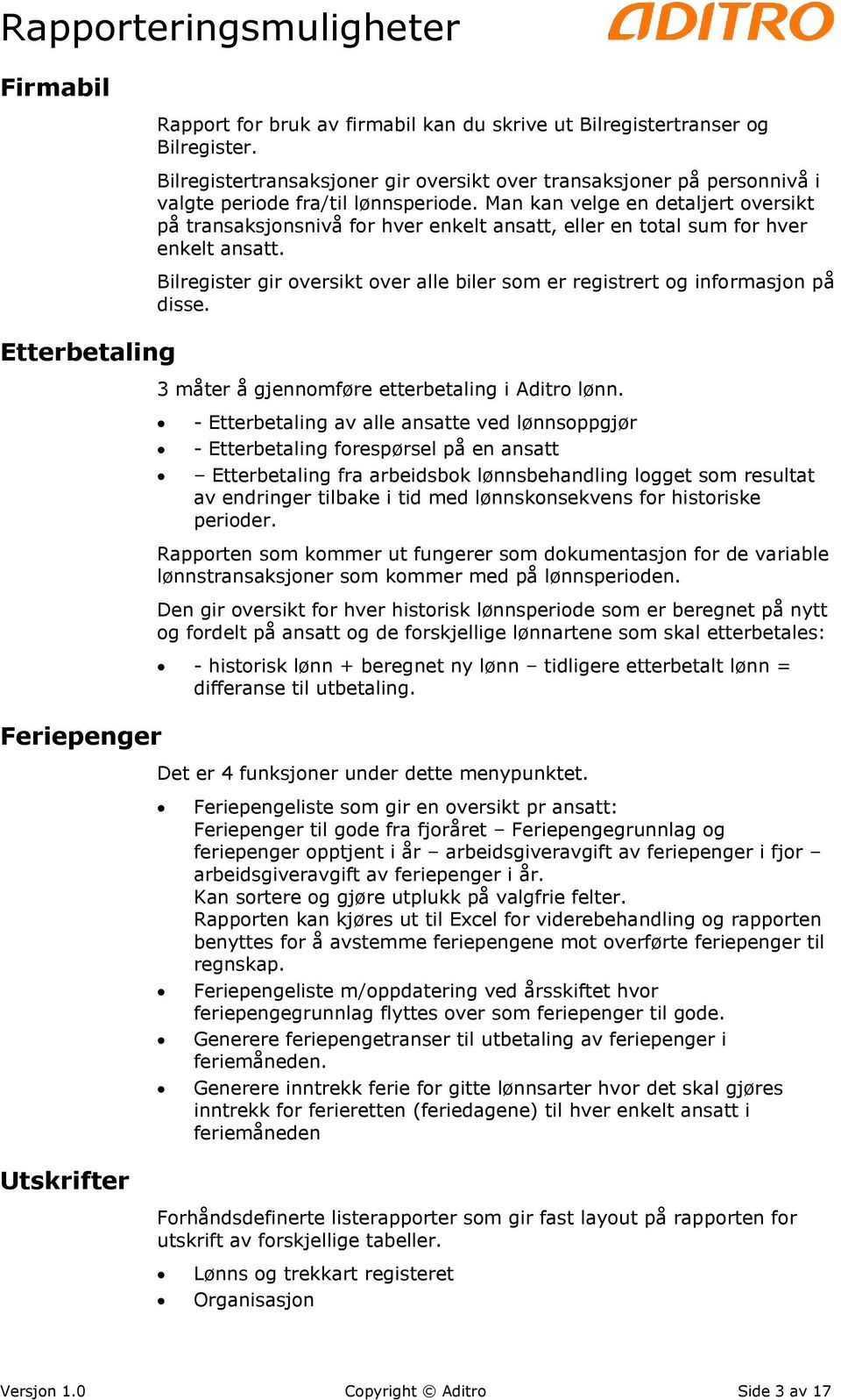 Man kan velge en detaljert oversikt på transaksjonsnivå for hver enkelt ansatt, eller en total sum for hver enkelt ansatt.