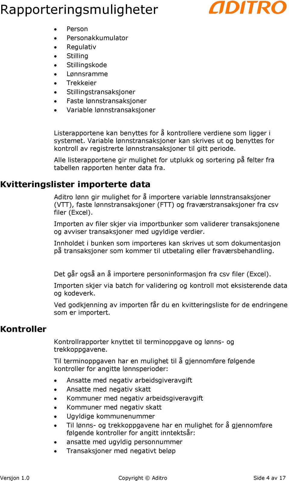 Alle listerapportene gir mulighet for utplukk og sortering på felter fra tabellen rapporten henter data fra.