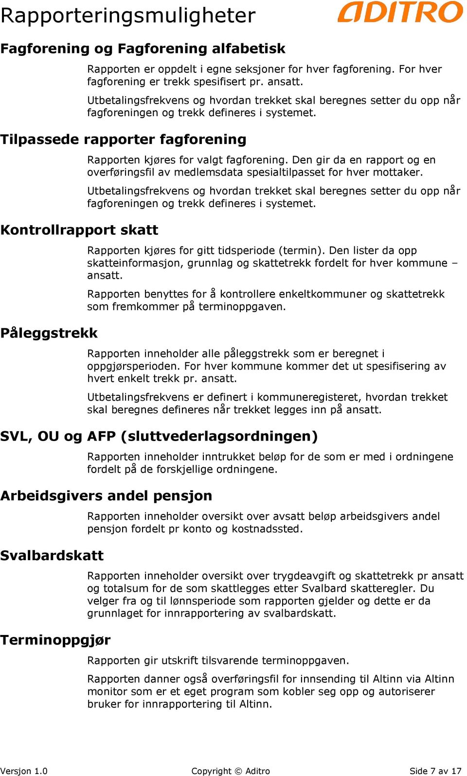 Tilpassede rapporter fagforening Kontrollrapport skatt Påleggstrekk Rapporten kjøres for valgt fagforening.