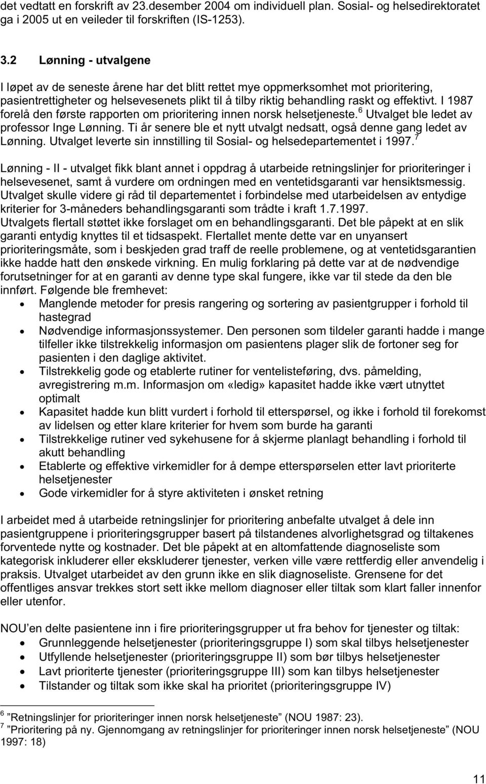 I 1987 forelå den første rapporten om prioritering innen norsk helsetjeneste. 6 Utvalget ble ledet av professor Inge Lønning.