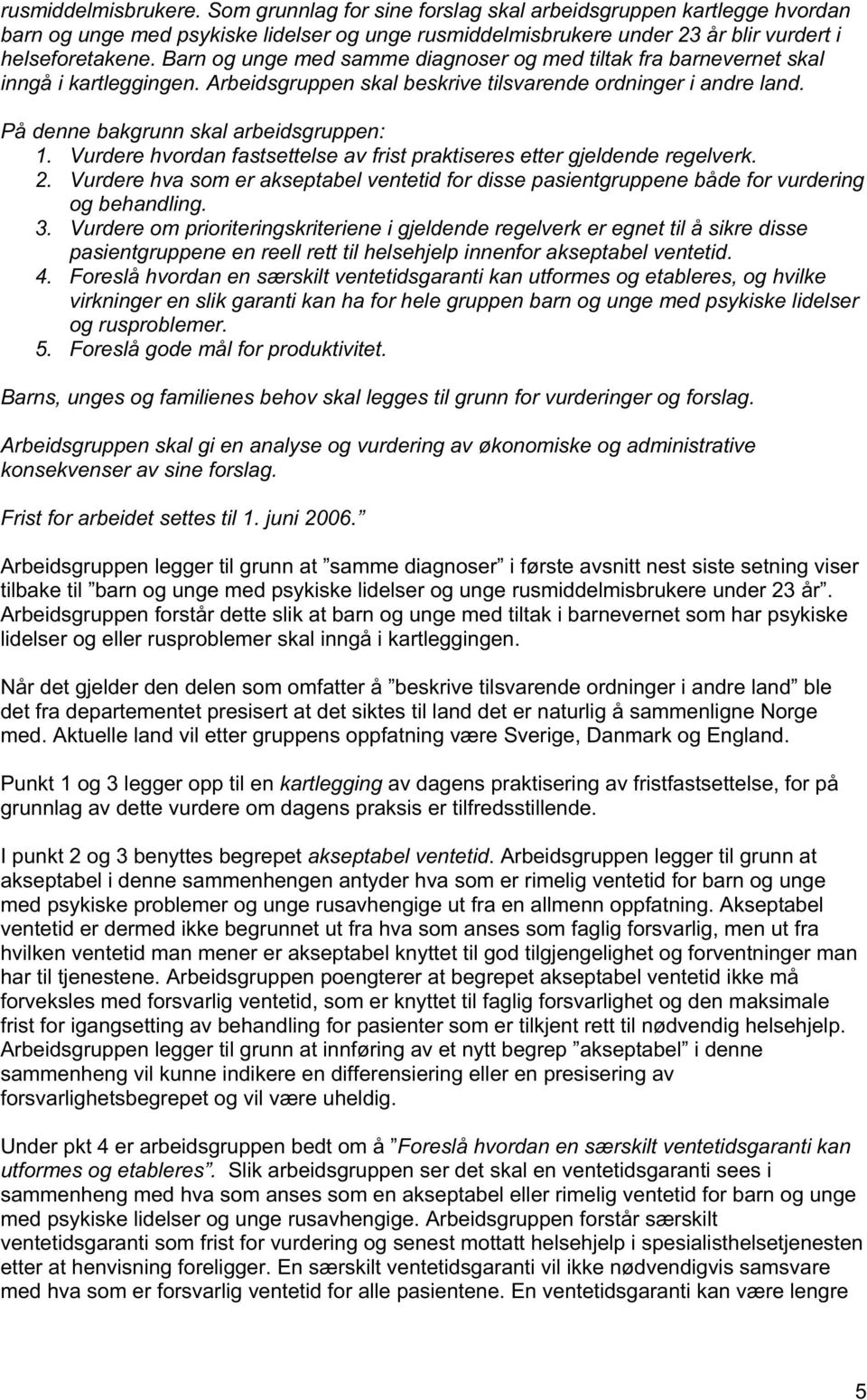 Vurdere hvordan fastsettelse av frist praktiseres etter gjeldende regelverk. 2. Vurdere hva som er akseptabel ventetid for disse pasientgruppene både for vurdering og behandling. 3.