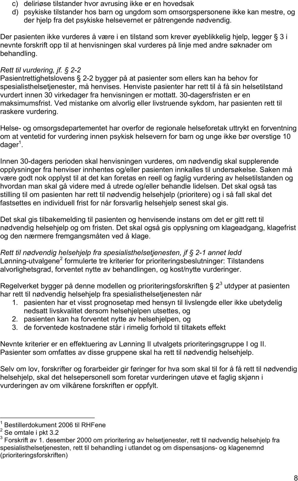 Rett til vurdering, jf. 2-2 Pasientrettighetslovens 2-2 bygger på at pasienter som ellers kan ha behov for spesialisthelsetjenester, må henvises.