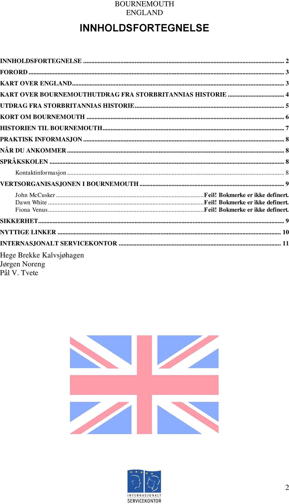 .. 8 SPRÅKSKOLEN... 8 Kontaktinformasjon... 8 VERTSORGANISASJONEN I BOURNEMOUTH... 9 John McCusker... Feil! Bokmerke er ikke definert. Dawn White... Feil! Bokmerke er ikke definert. Fiona Venus.