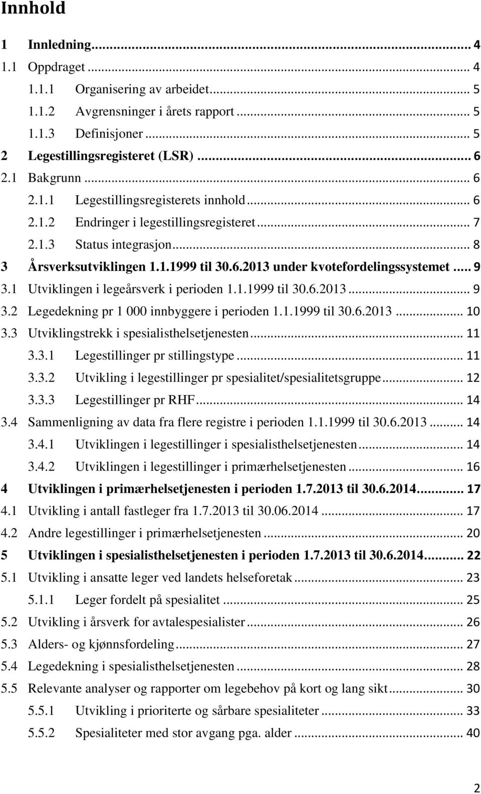 .. 9 3.1 Utviklingen i legeårsverk i perioden 1.1.1999 til 30.6.2013... 9 3.2 Legedekning pr 1 000 innbyggere i perioden 1.1.1999 til 30.6.2013... 10 3.3 Utviklingstrekk i spesialisthelsetjenesten.