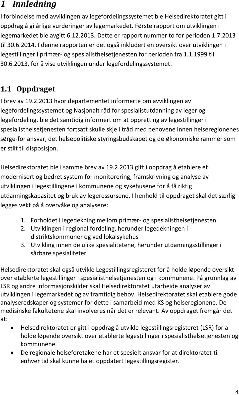 I denne rapporten er det også inkludert en oversikt over utviklingen i legestillinger i primær- og spesialisthelsetjenesten for perioden fra 1.1.1999 til 30.6.