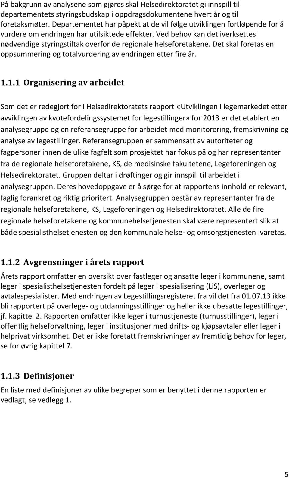 Ved behov kan det iverksettes nødvendige styringstiltak overfor de regionale helseforetakene. Det skal foretas en oppsummering og totalvurdering av endringen etter fire år. 1.