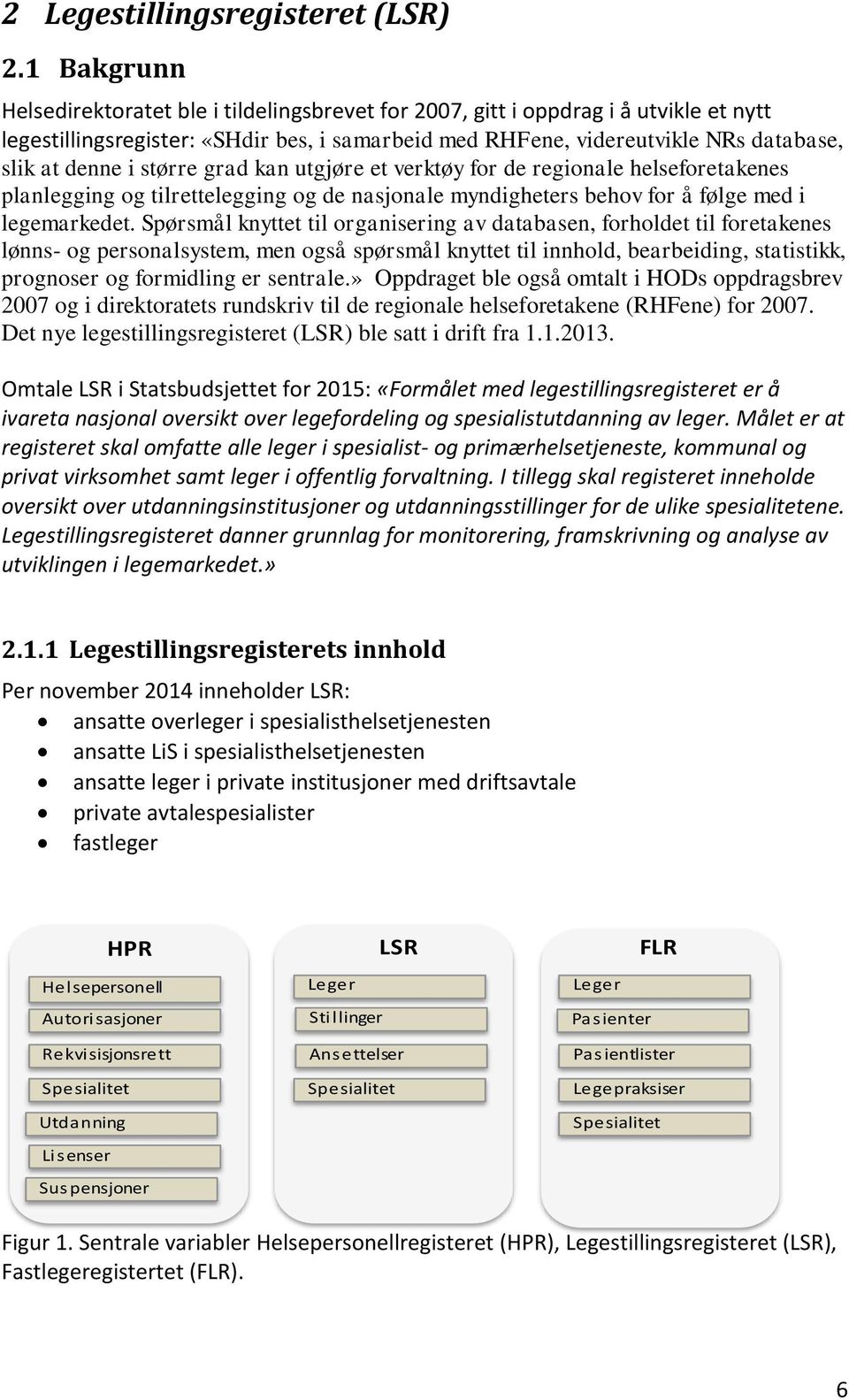 større grad kan utgjøre et verktøy for de regionale helseforetakenes planlegging og tilrettelegging og de nasjonale myndigheters behov for å følge med i legemarkedet.