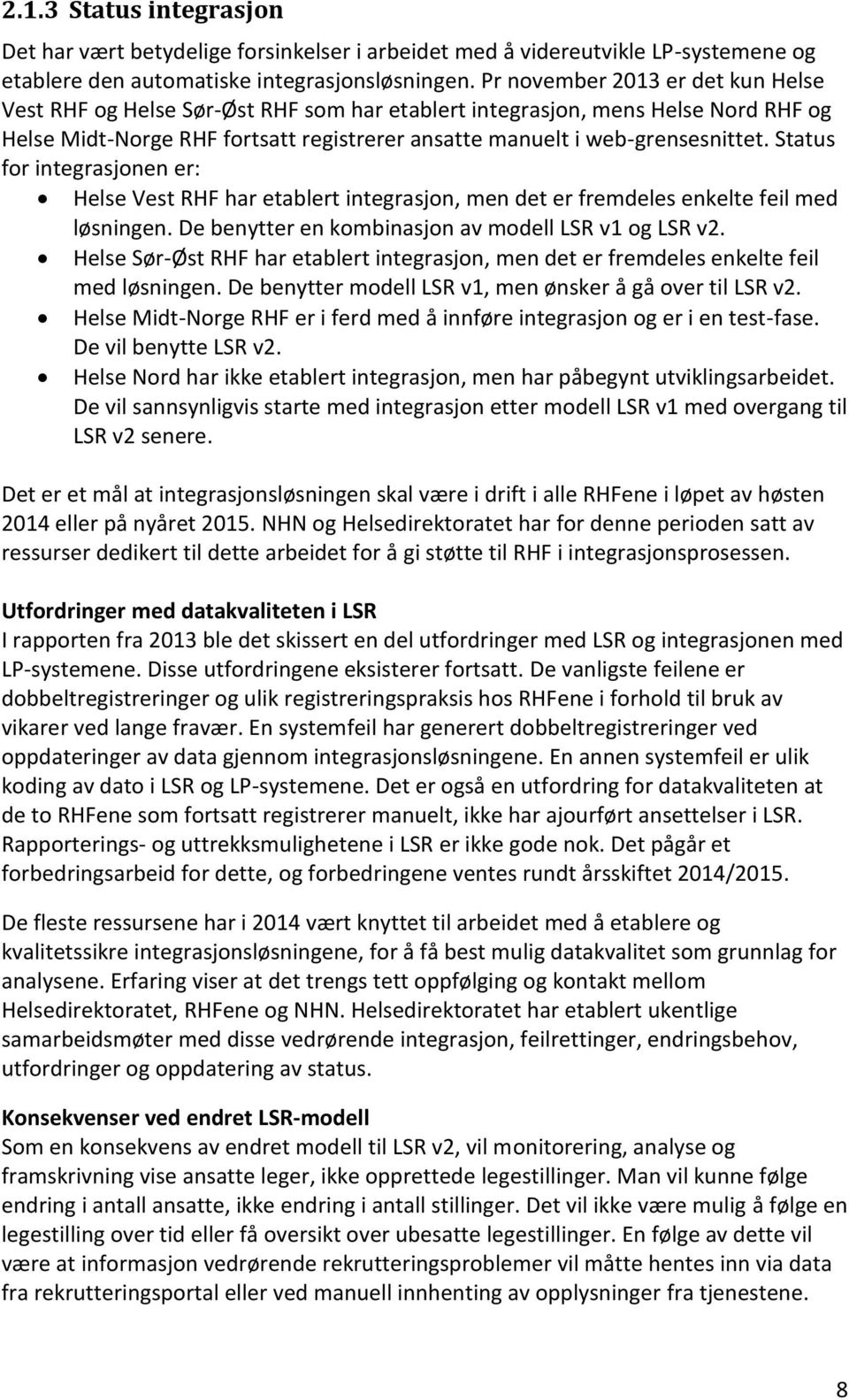 Status for integrasjonen er: Helse Vest RHF har etablert integrasjon, men det er fremdeles enkelte feil med løsningen. De benytter en kombinasjon av modell LSR v1 og LSR v2.