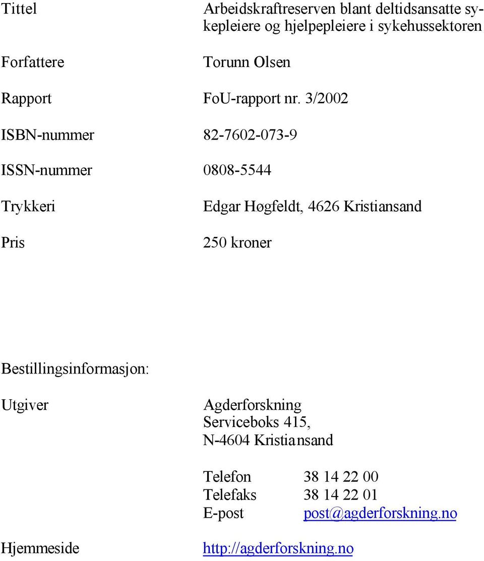 3/22 ISBN-nummer 82-762-73-9 ISSN-nummer 88-5544 Trykkeri Pris Edgar Høgfeldt, 4626 Kristiansand 25 kroner