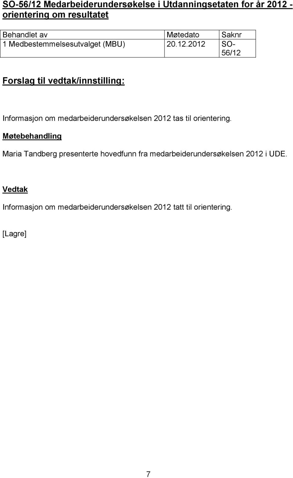 2012 SO- 56/12 Informasjon om medarbeiderundersøkelsen 2012 tas til orientering.