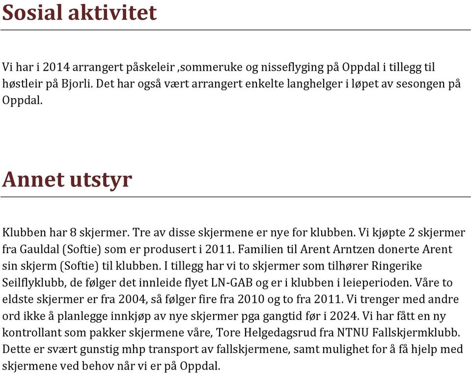 Familien til Arent Arntzen donerte Arent sin skjerm (Softie) til klubben.