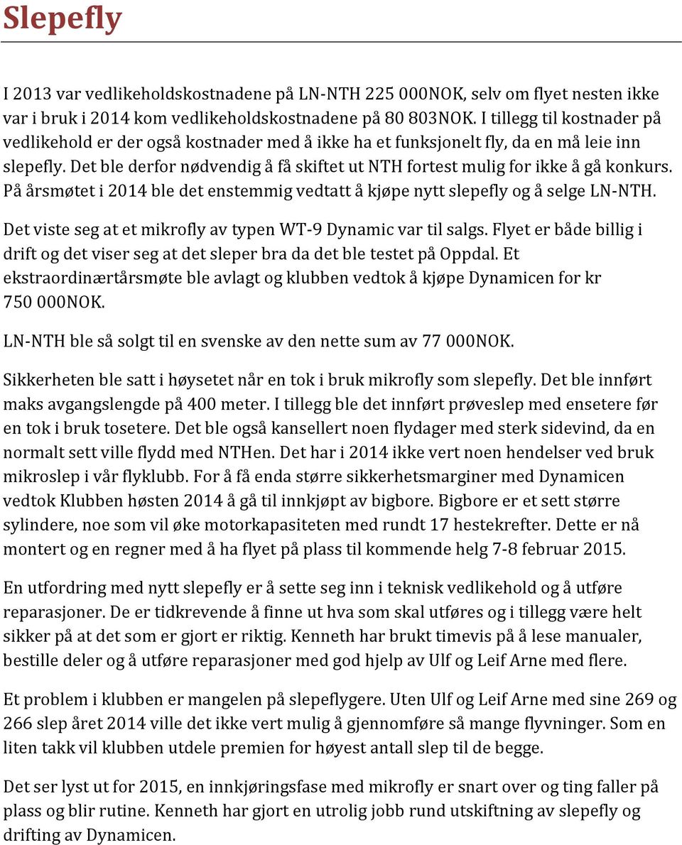 Det ble derfor nødvendig å få skiftet ut NTH fortest mulig for ikke å gå konkurs. På årsmøtet i 2014 ble det enstemmig vedtatt å kjøpe nytt slepefly og å selge LN-NTH.