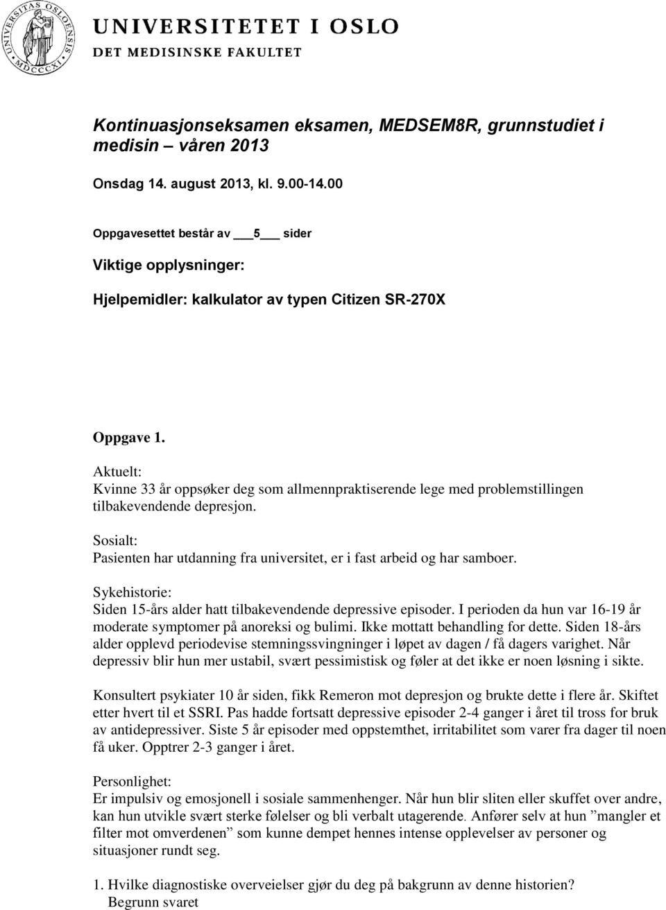 Aktuelt: Kvinne 33 år oppsøker deg som allmennpraktiserende lege med problemstillingen tilbakevendende depresjon. Sosialt: Pasienten har utdanning fra universitet, er i fast arbeid og har samboer.