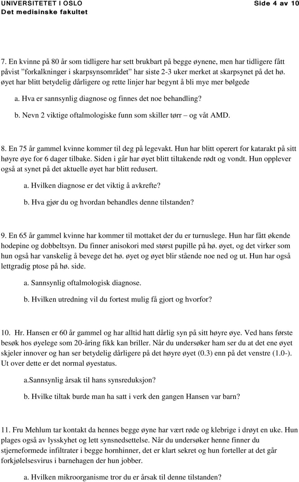 øyet har blitt betydelig dårligere og rette linjer har begynt å bli mye mer bølgede a. Hva er sannsynlig diagnose og finnes det noe behandling? b. Nevn 2 viktige oftalmologiske funn som skiller tørr og våt AMD.