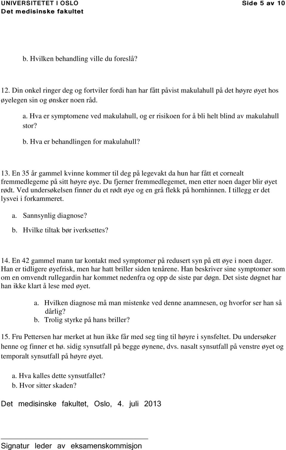 Hva er symptomene ved makulahull, og er risikoen for å bli helt blind av makulahull stor? b. Hva er behandlingen for makulahull? 13.