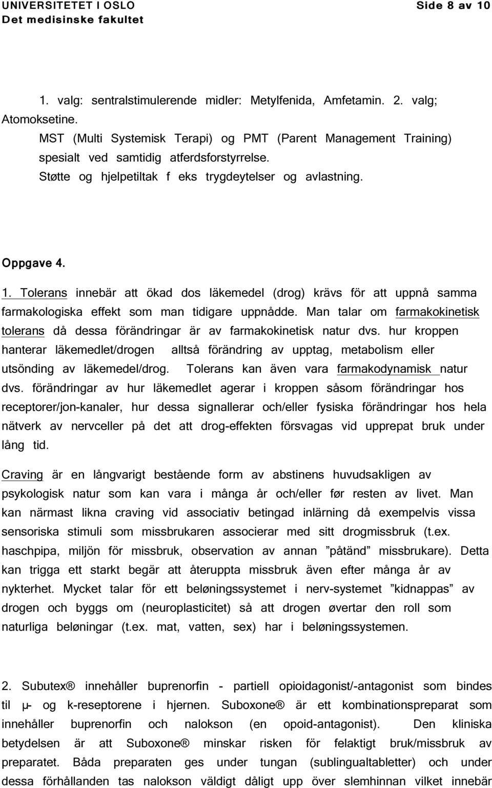 Tolerans innebär att ökad dos läkemedel (drog) krävs för att uppnå samma farmakologiska effekt som man tidigare uppnådde.