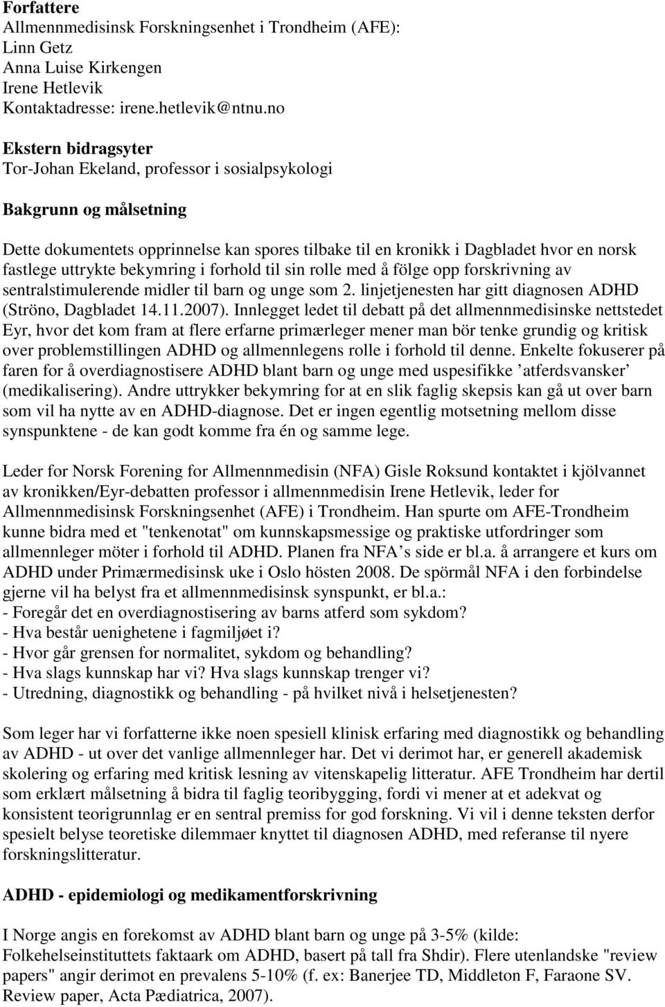 uttrykte bekymring i forhold til sin rolle med å fölge opp forskrivning av sentralstimulerende midler til barn og unge som 2. linjetjenesten har gitt diagnosen ADHD (Ströno, Dagbladet 14.11.2007).