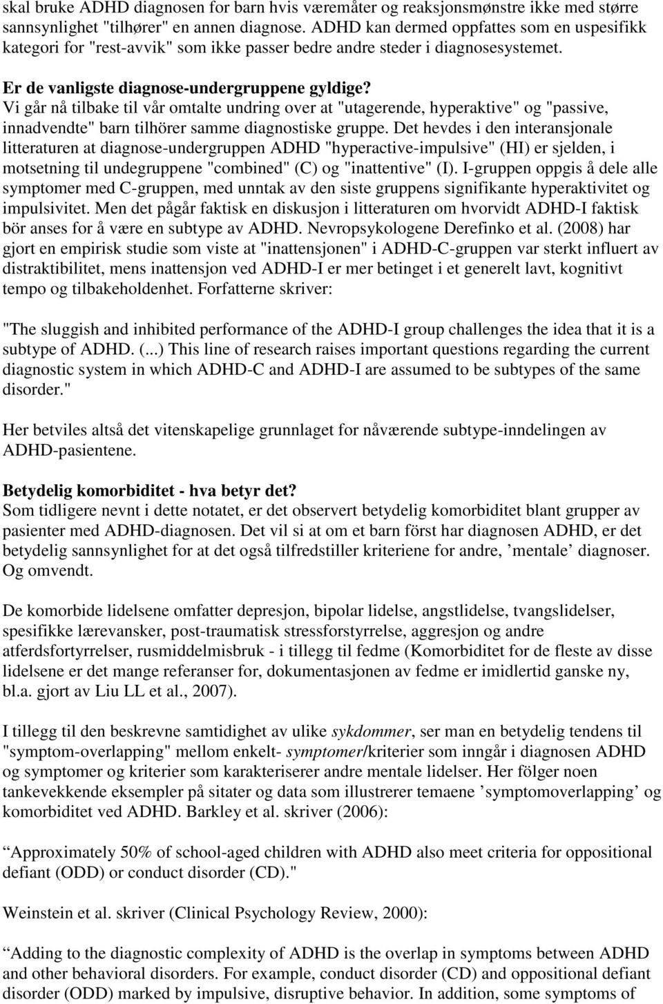 Vi går nå tilbake til vår omtalte undring over at "utagerende, hyperaktive" og "passive, innadvendte" barn tilhörer samme diagnostiske gruppe.