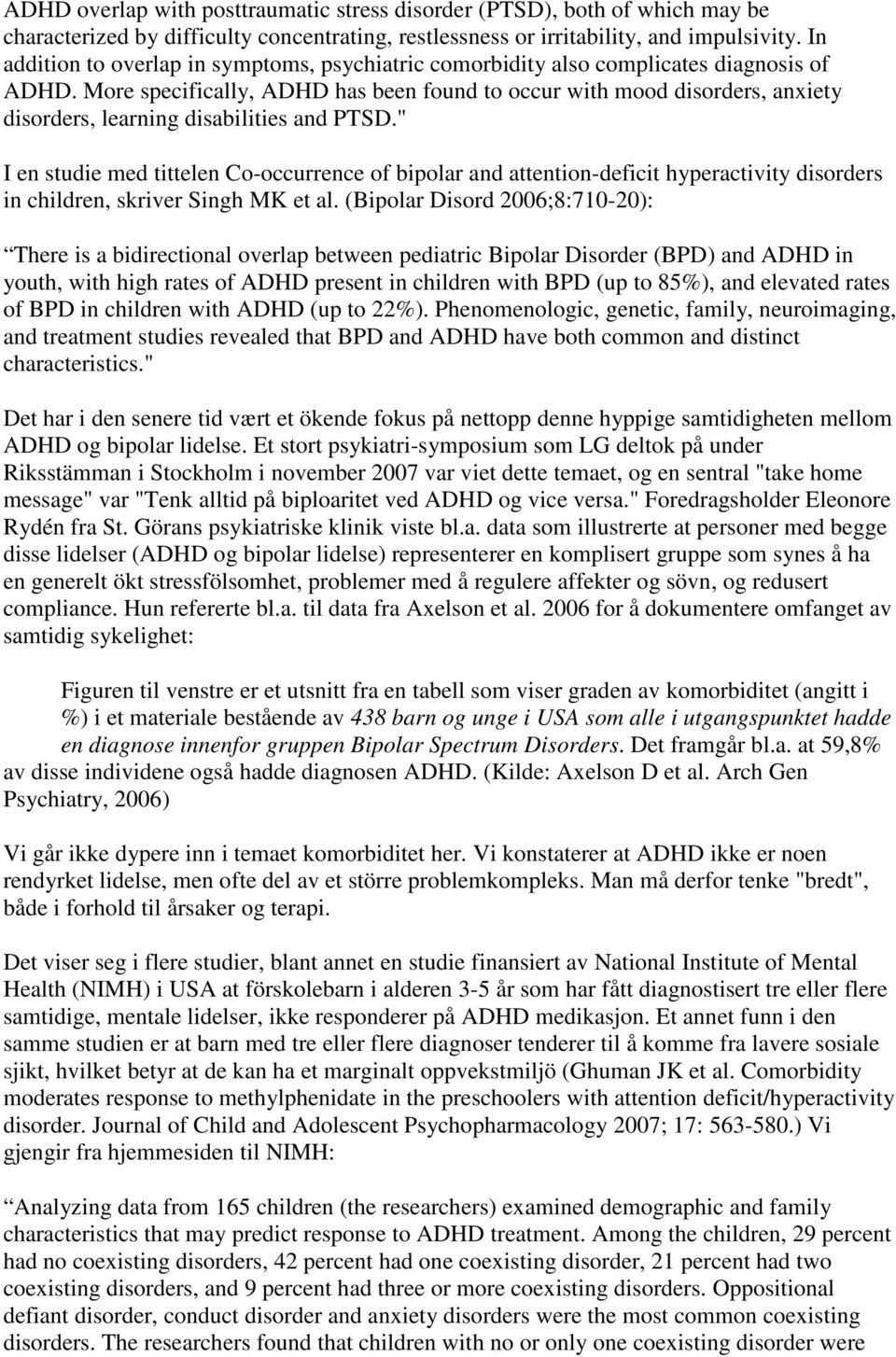 More specifically, ADHD has been found to occur with mood disorders, anxiety disorders, learning disabilities and PTSD.