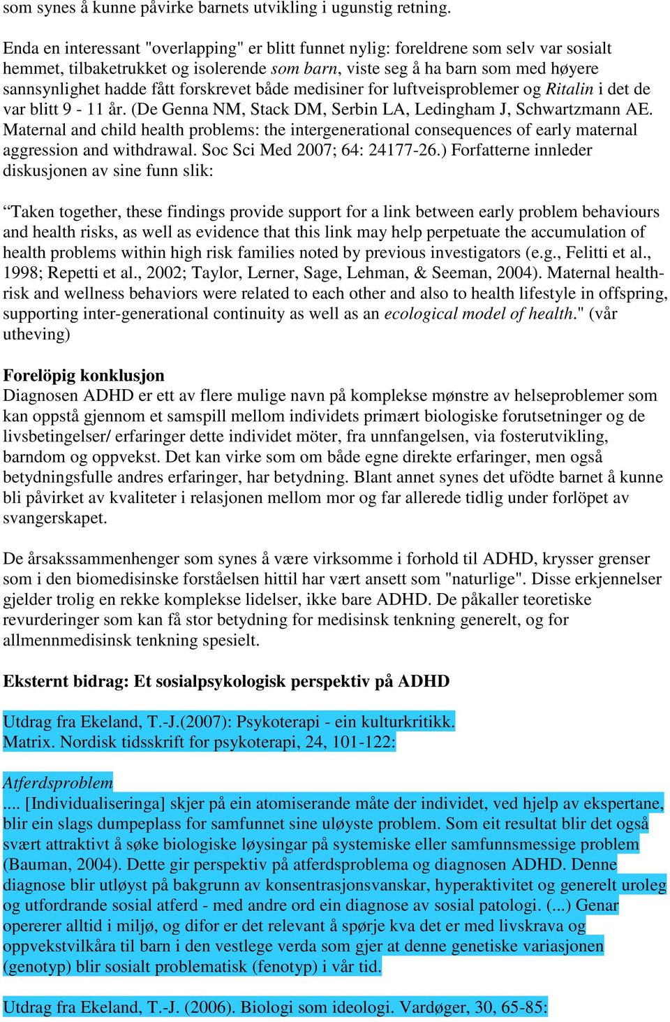 forskrevet både medisiner for luftveisproblemer og Ritalin i det de var blitt 9-11 år. (De Genna NM, Stack DM, Serbin LA, Ledingham J, Schwartzmann AE.