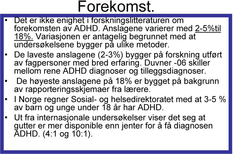 De laveste anslagene (2-3%) bygger på forskning utført av fagpersoner med bred erfaring. Duvner -06 skiller mellom rene ADHD diagnoser og tilleggsdiagnoser.