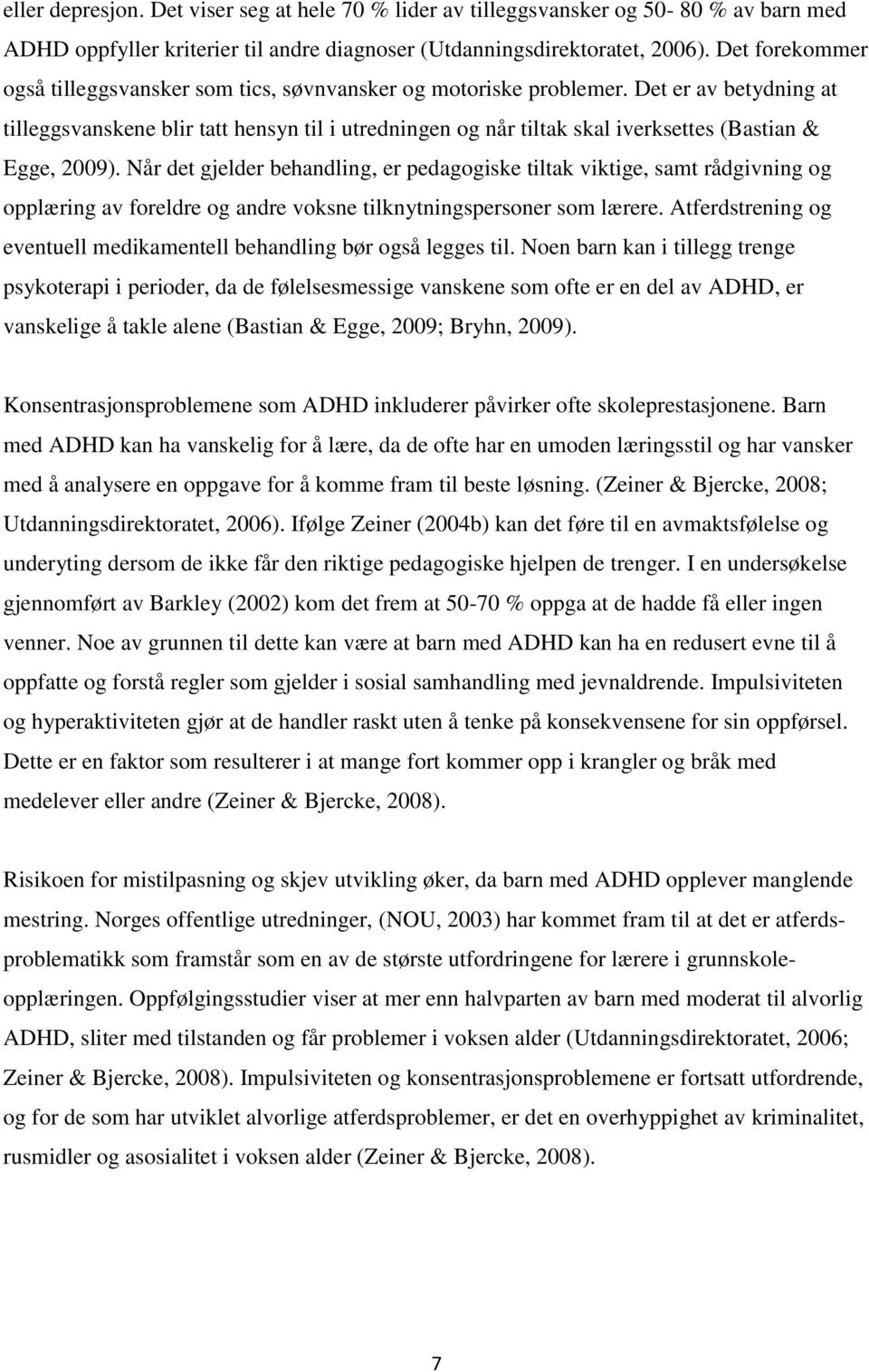 Det er av betydning at tilleggsvanskene blir tatt hensyn til i utredningen og når tiltak skal iverksettes (Bastian & Egge, 2009).