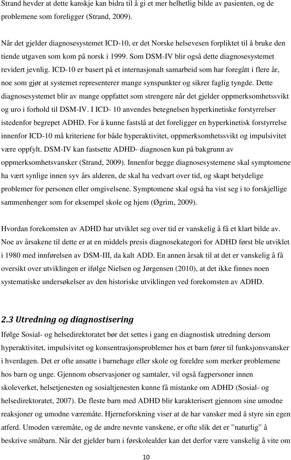 ICD-10 er basert på et internasjonalt samarbeid som har foregått i flere år, noe som gjør at systemet representerer mange synspunkter og sikrer faglig tyngde.