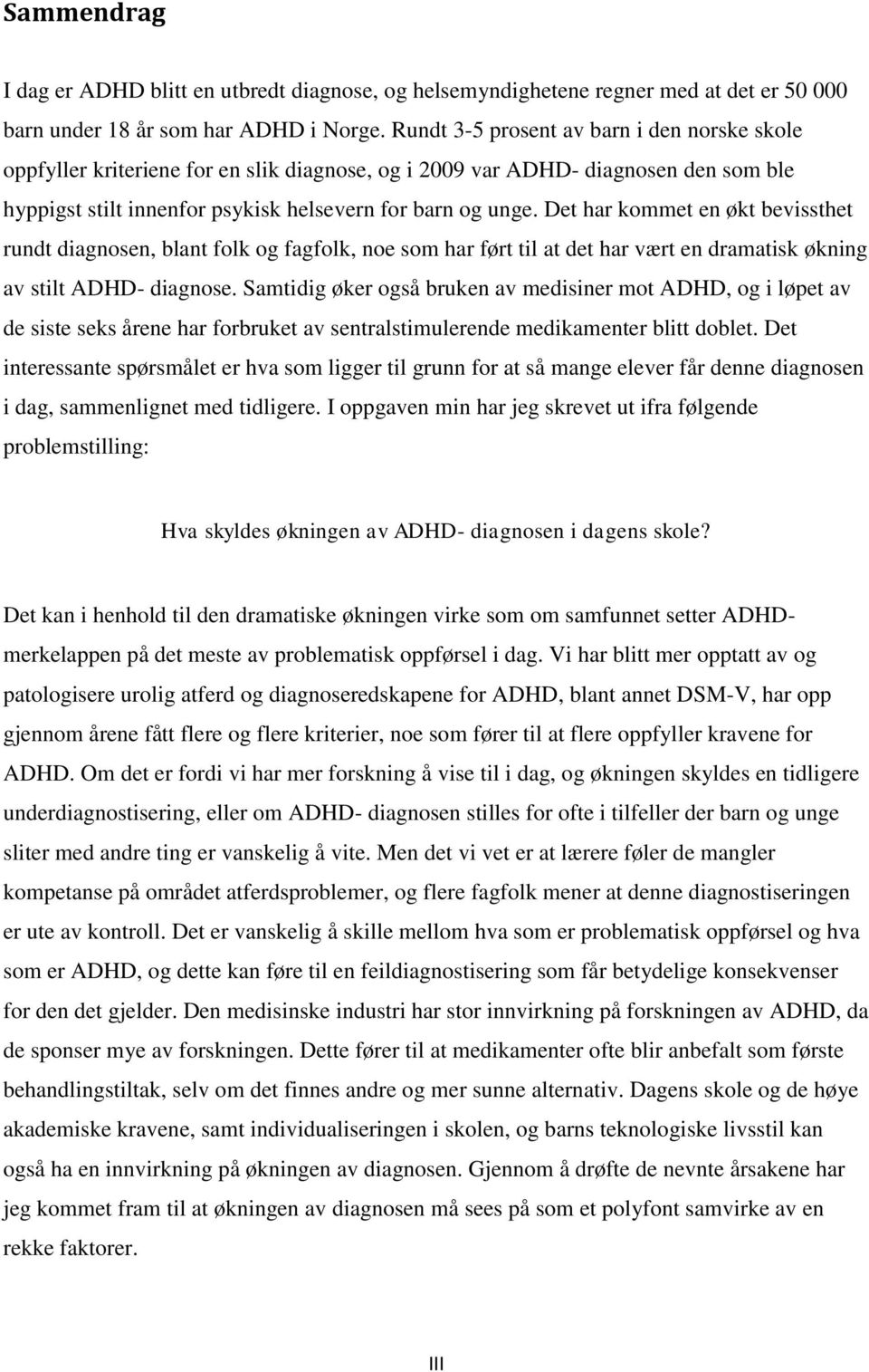 Det har kommet en økt bevissthet rundt diagnosen, blant folk og fagfolk, noe som har ført til at det har vært en dramatisk økning av stilt ADHD- diagnose.