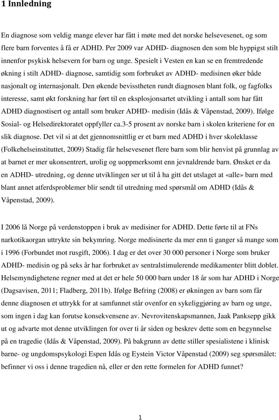 Spesielt i Vesten en kan se en fremtredende økning i stilt ADHD- diagnose, samtidig som forbruket av ADHD- medisinen øker både nasjonalt og internasjonalt.