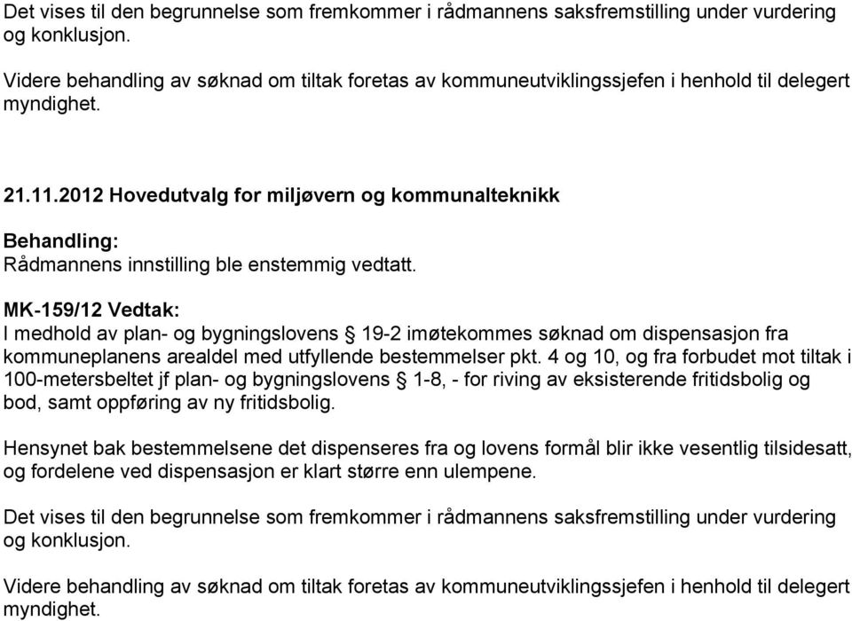 MK-159/12 Vedtak: I medhold av plan- og bygningslovens 19-2 imøtekommes søknad om dispensasjon fra kommuneplanens arealdel med utfyllende bestemmelser pkt.