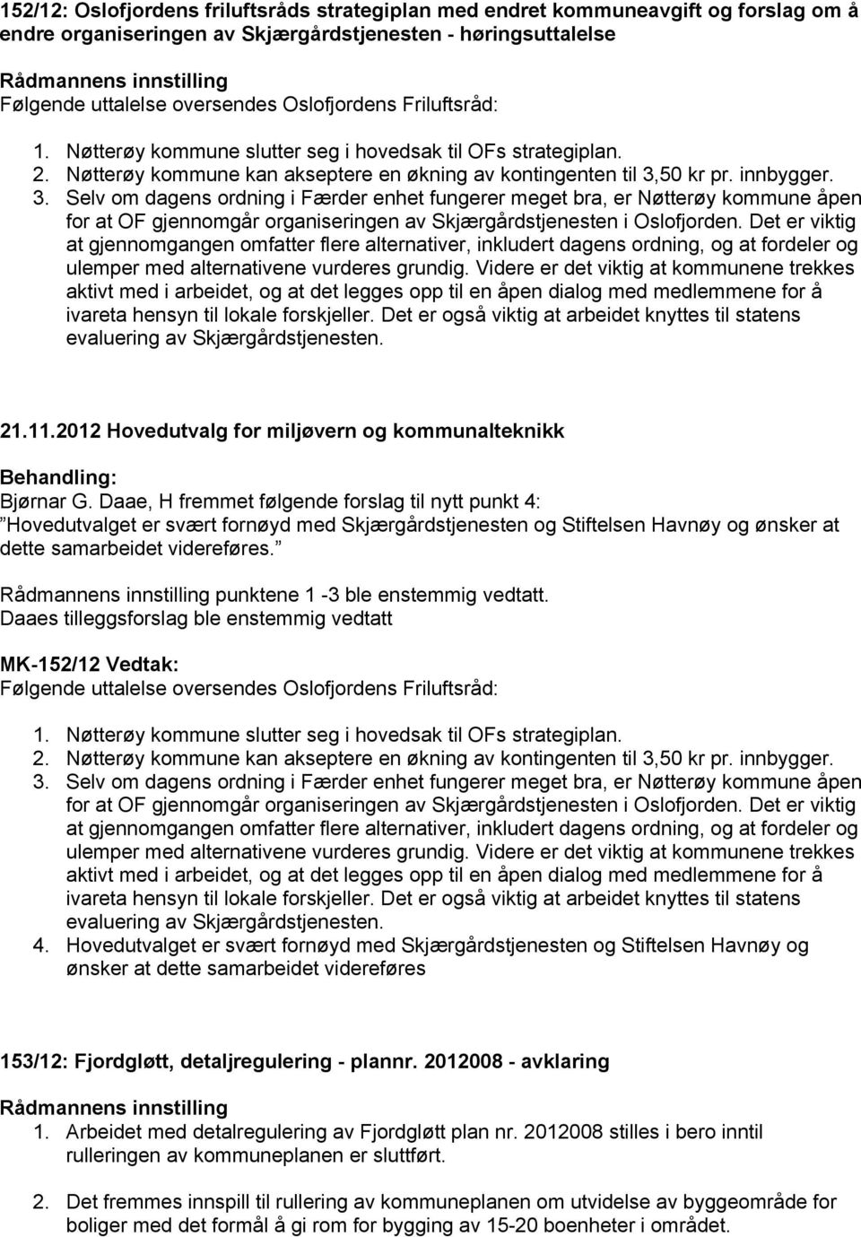 50 kr pr. innbygger. 3. Selv om dagens ordning i Færder enhet fungerer meget bra, er Nøtterøy kommune åpen for at OF gjennomgår organiseringen av Skjærgårdstjenesten i Oslofjorden.