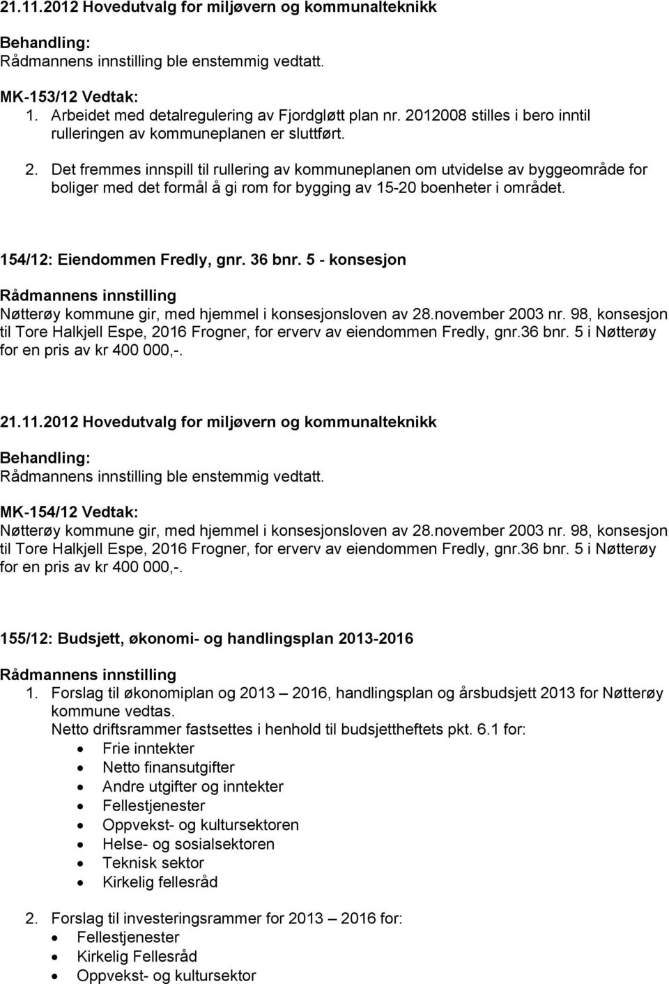 Det fremmes innspill til rullering av kommuneplanen om utvidelse av byggeområde for boliger med det formål å gi rom for bygging av 15-20 boenheter i området. 154/12: Eiendommen Fredly, gnr. 36 bnr.