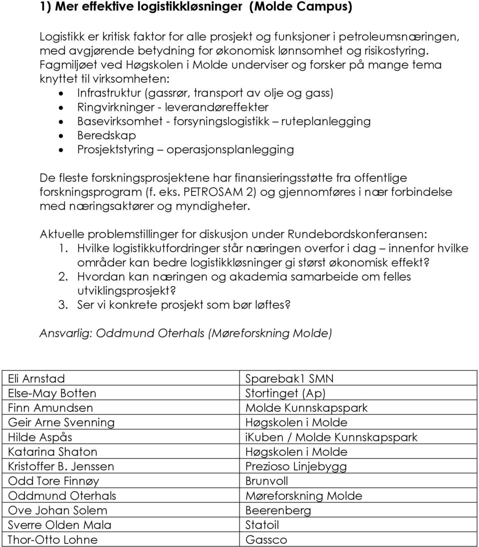 forsyningslogistikk ruteplanlegging Beredskap Prosjektstyring operasjonsplanlegging De fleste forskningsprosjektene har finansieringsstøtte fra offentlige forskningsprogram (f. eks.