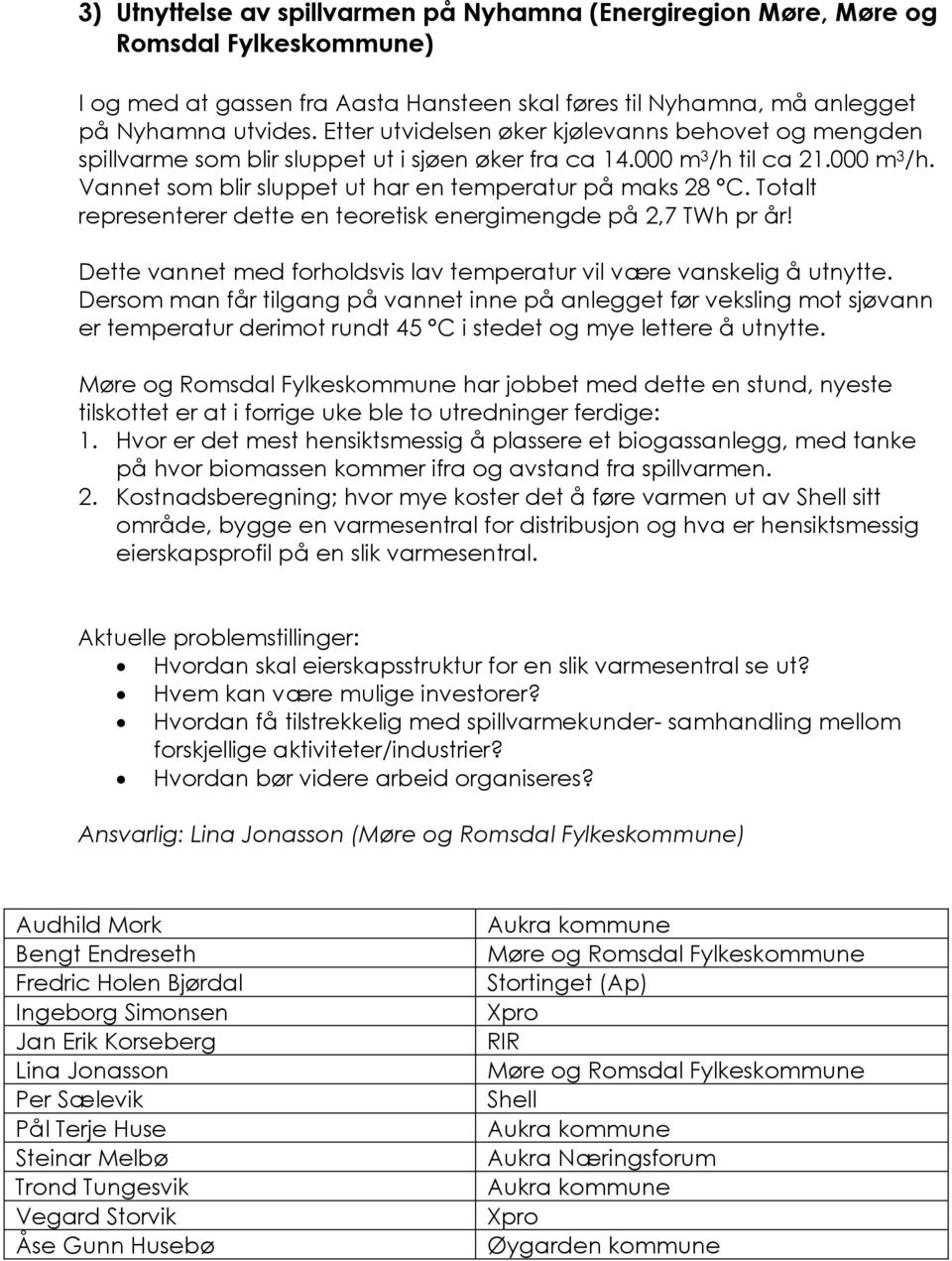 Totalt representerer dette en teoretisk energimengde på 2,7 TWh pr år! Dette vannet med forholdsvis lav temperatur vil være vanskelig å utnytte.